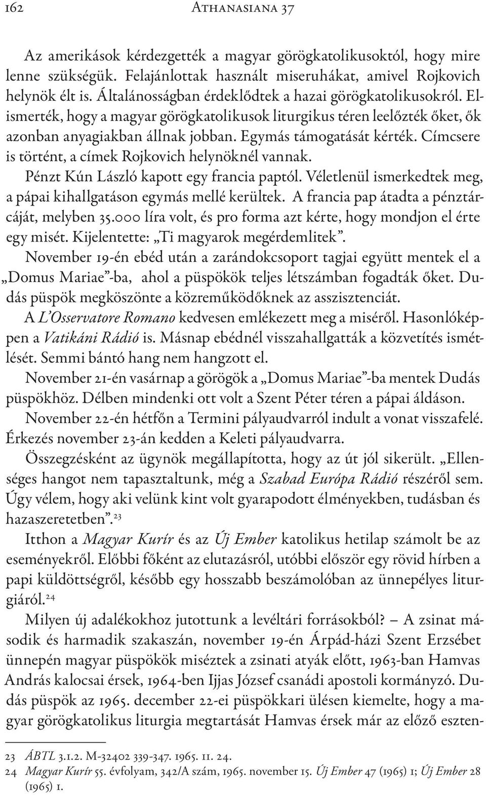 Címcsere is történt, a címek Rojkovich helynöknél vannak. Pénzt Kún László kapott egy francia paptól. Véletlenül ismerkedtek meg, a pápai kihallgatáson egymás mellé kerültek.