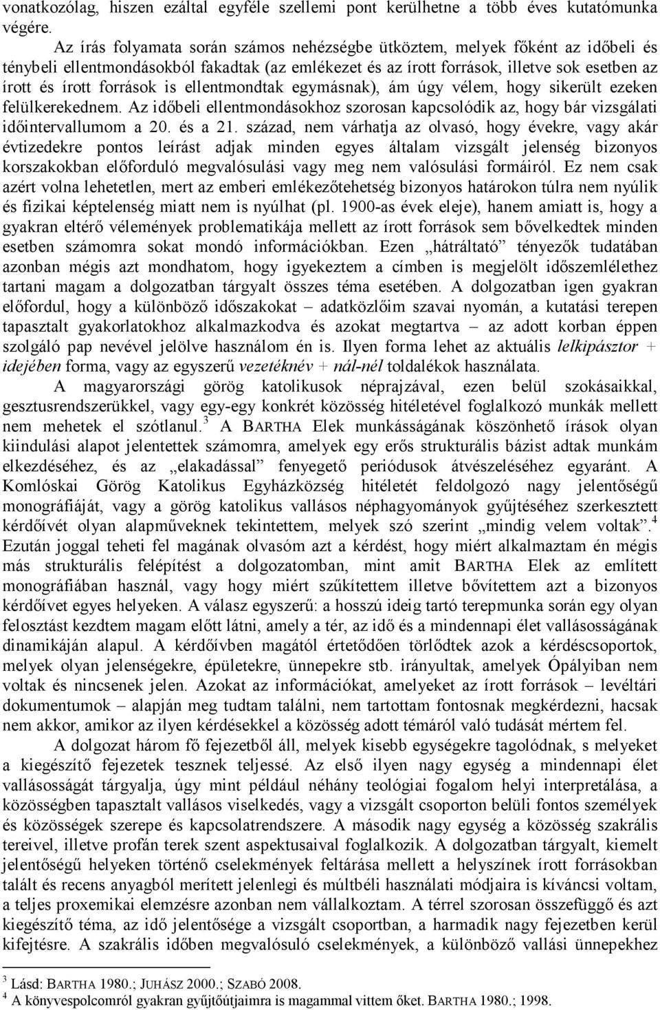 is ellentmondtak egymásnak), ám úgy vélem, hogy sikerült ezeken felülkerekednem. Az időbeli ellentmondásokhoz szorosan kapcsolódik az, hogy bár vizsgálati időintervallumom a 20. és a 21.