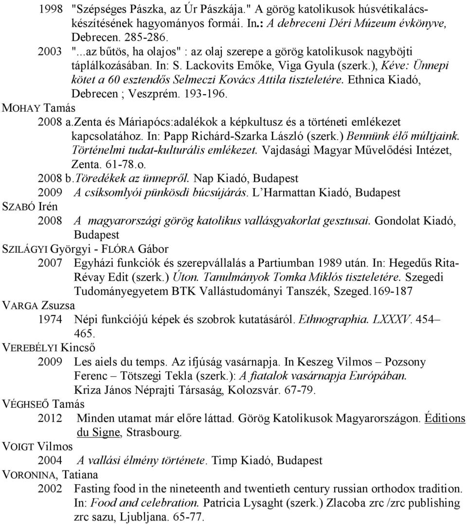 ), Kéve: Ünnepi kötet a 60 esztendős Selmeczi Kovács Attila tiszteletére. Ethnica Kiadó, Debrecen ; Veszprém. 193-196. MOHAY Tamás 2008 a.