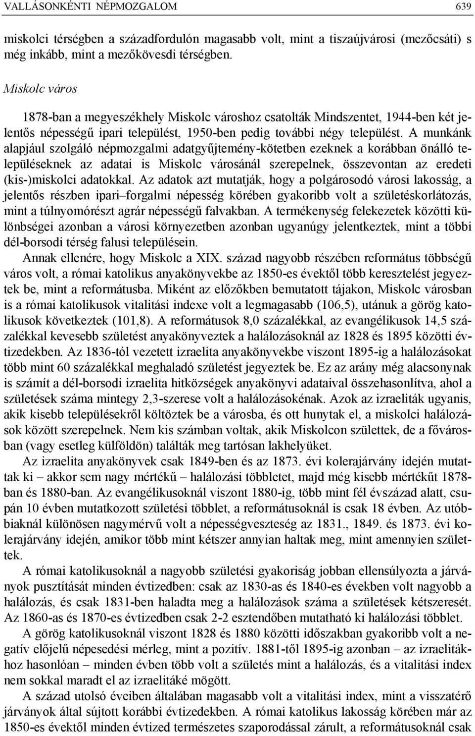 A munkánk alapjául szolgáló népmozgalmi adatgyűjtemény-kötetben ezeknek a korábban önálló településeknek az adatai is Miskolc városánál szerepelnek, összevontan az eredeti (kis-)miskolci adatokkal.