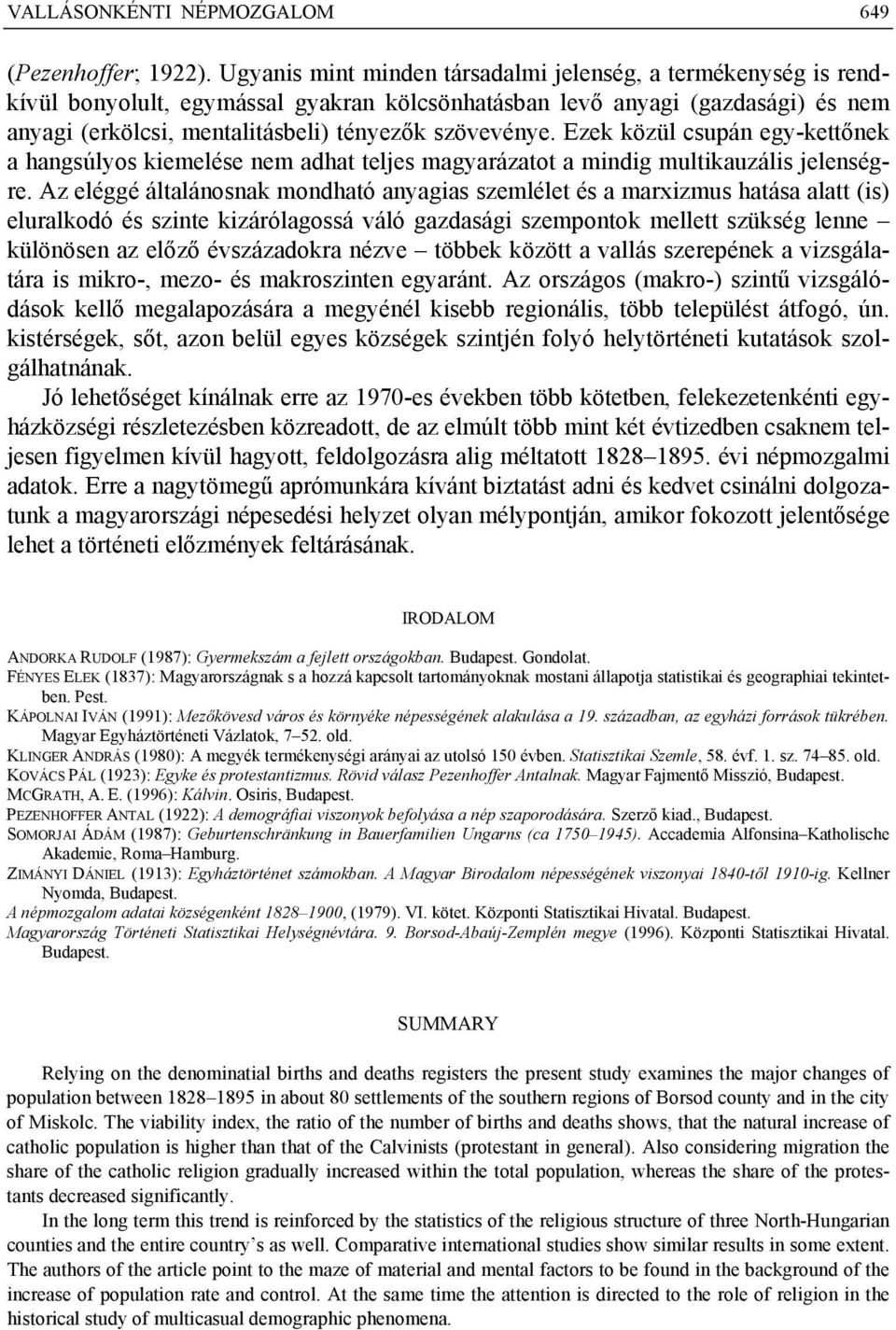 Ezek közül csupán egy-kettőnek a hangsúlyos kiemelése nem adhat teljes magyarázatot a mindig multikauzális jelenségre.