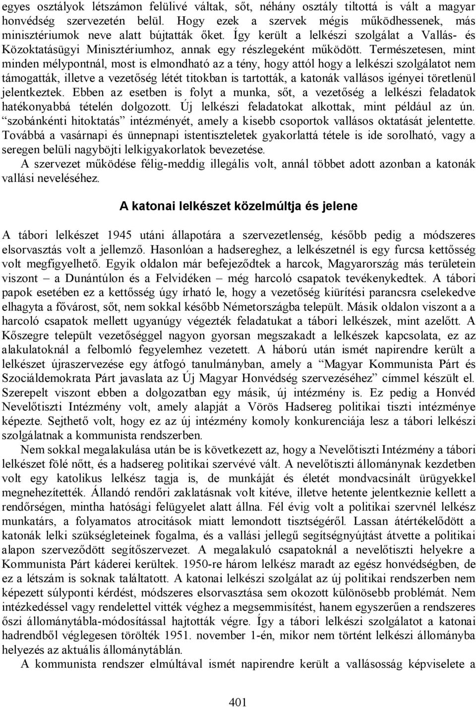 Természetesen, mint minden mélypontnál, most is elmondható az a tény, hogy attól hogy a lelkészi szolgálatot nem támogatták, illetve a vezetőség létét titokban is tartották, a katonák vallásos