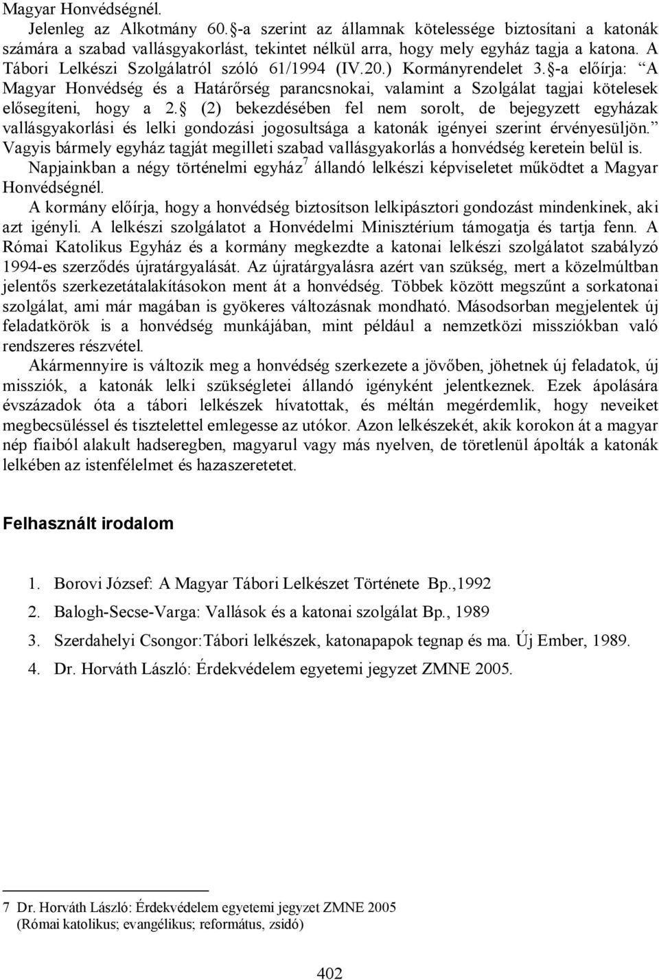 (2) bekezdésében fel nem sorolt, de bejegyzett egyházak vallásgyakorlási és lelki gondozási jogosultsága a katonák igényei szerint érvényesüljön.