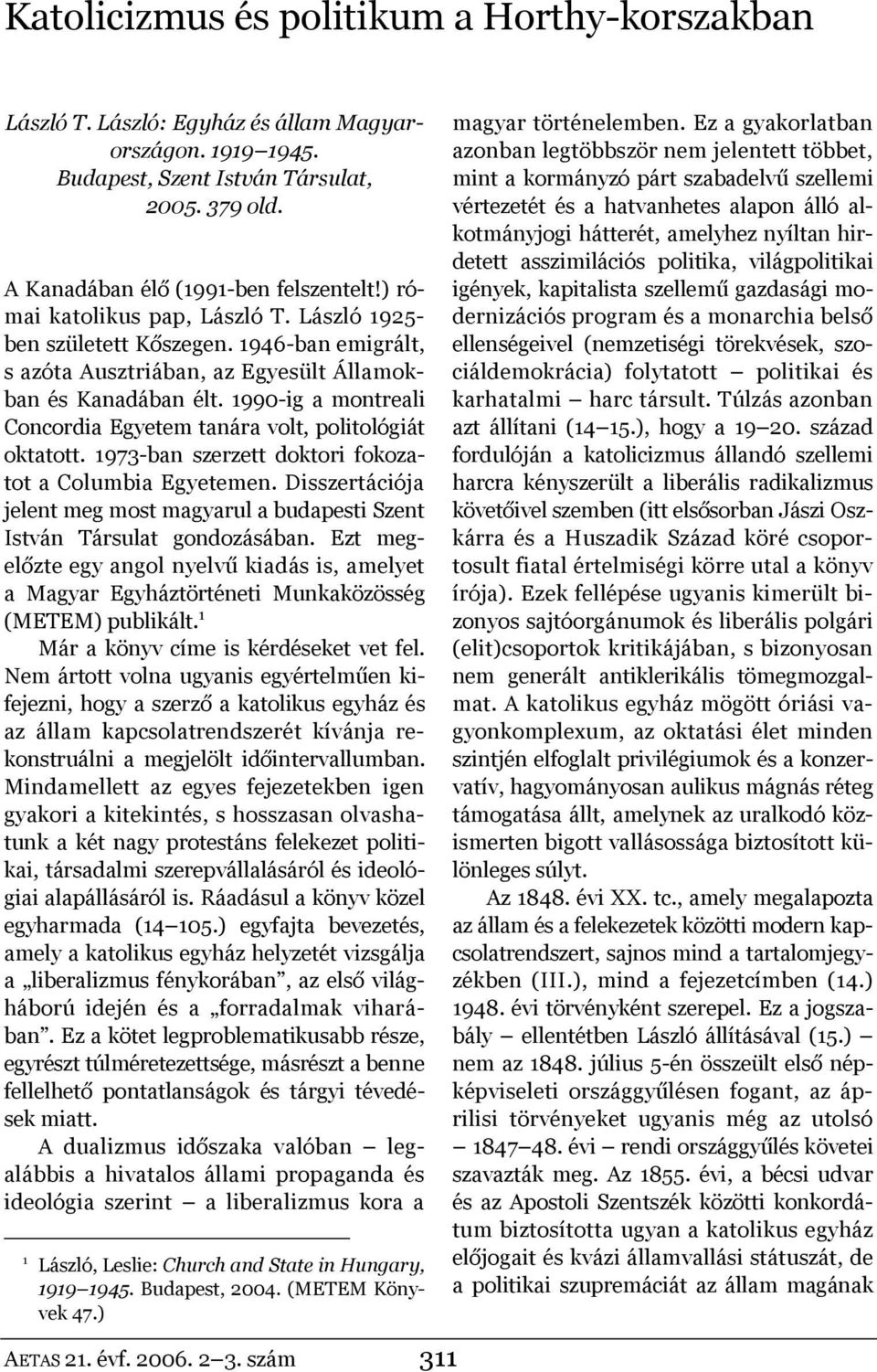 1973-ban szerzett doktori fokozatot a Columbia Egyetemen. Disszertációja jelent meg most magyarul a budapesti Szent István Társulat gondozásában.