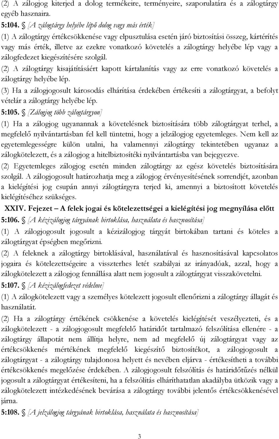 zálogtárgy helyébe lép vagy a zálogfedezet kiegészítésére szolgál. (2) A zálogtárgy kisajátításáért kapott kártalanítás vagy az erre vonatkozó követelés a zálogtárgy helyébe lép.