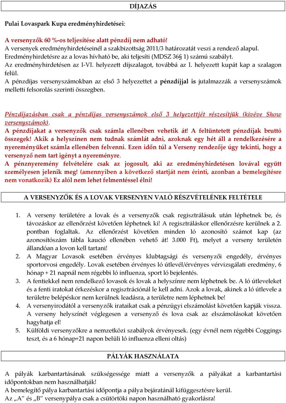 A pénzdíjas versenyszámokban az első 3 helyezettet a pénzdíjjal is jutalmazzák a versenyszámok melletti felsorolás szerinti összegben.