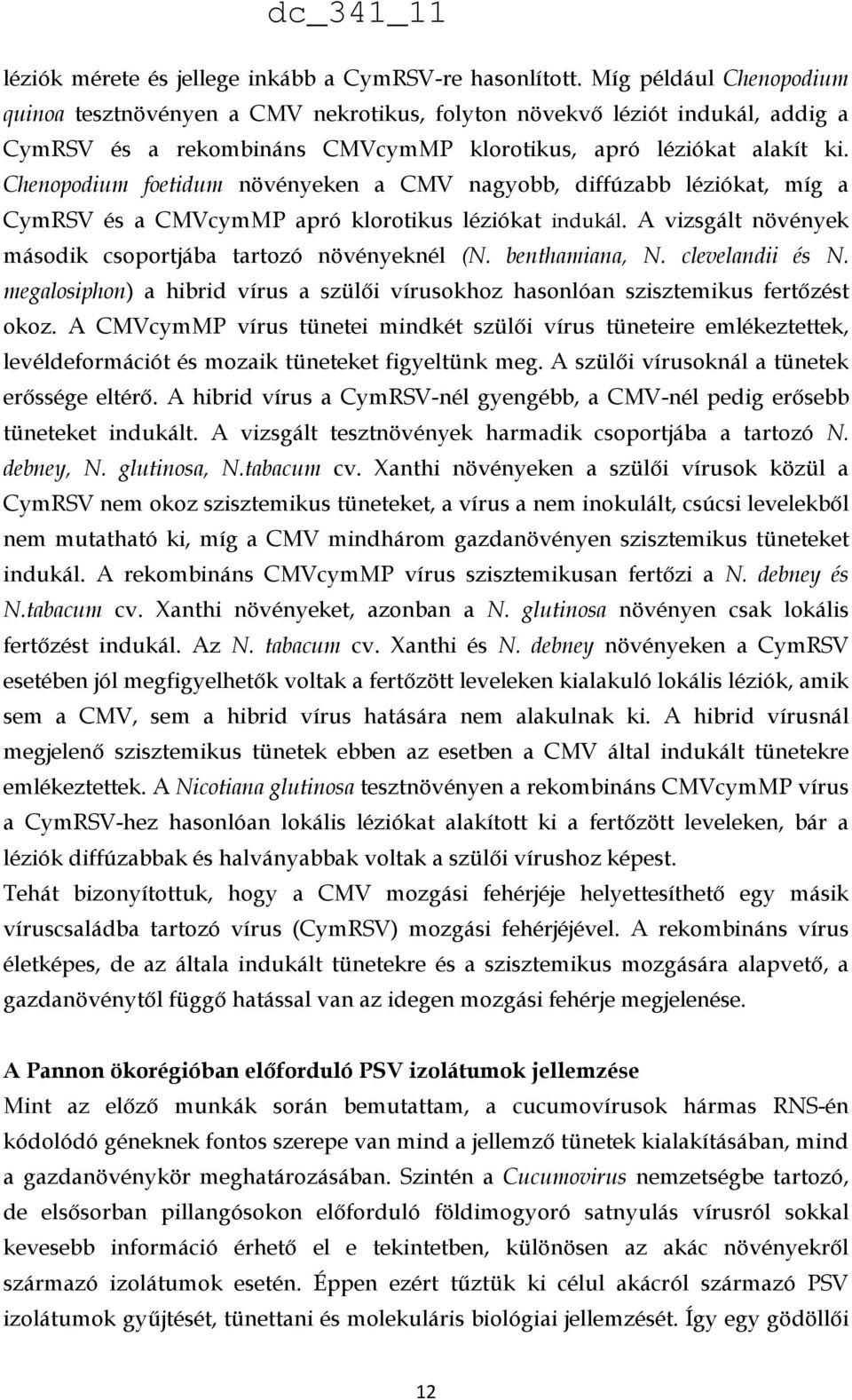 Chenopodium foetidum növényeken a CMV nagyobb, diffúzabb léziókat, míg a CymRSV és a CMVcymMP apró klorotikus léziókat indukál. A vizsgált növények második csoportjába tartozó növényeknél (N.