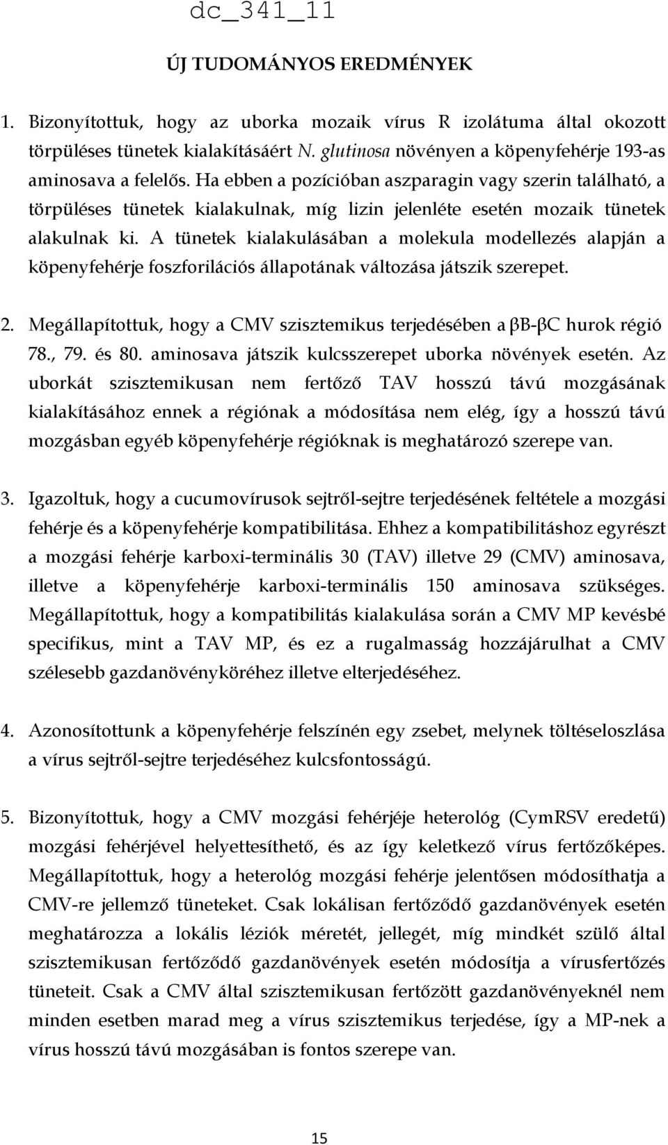 A tünetek kialakulásában a molekula modellezés alapján a köpenyfehérje foszforilációs állapotának változása játszik szerepet. 2.