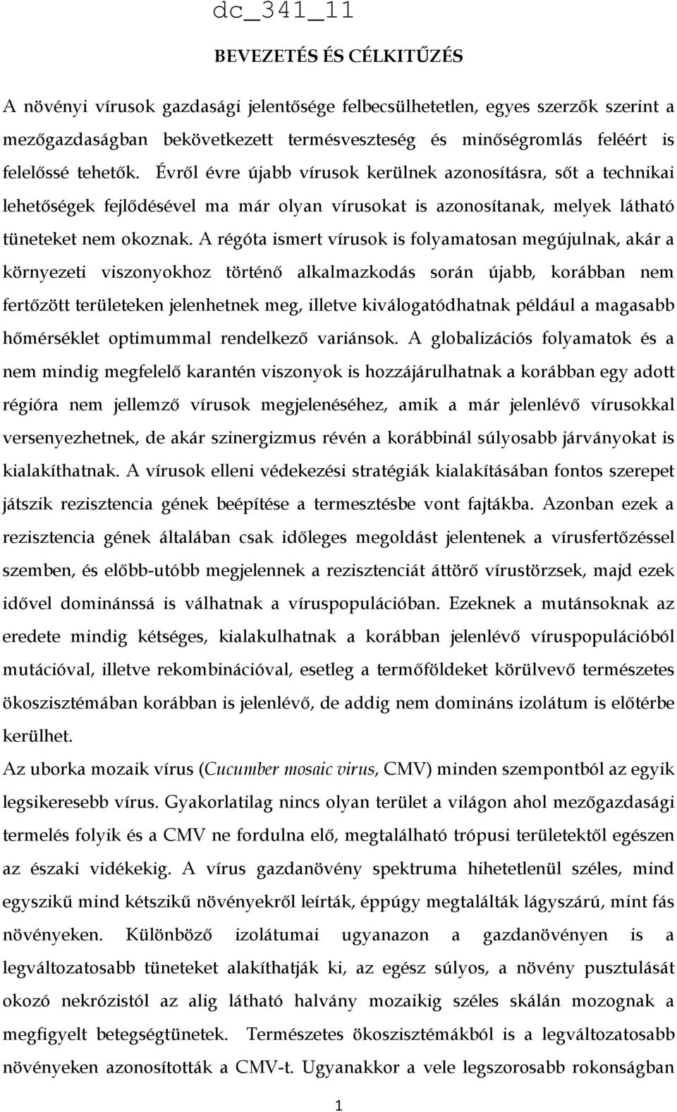 A régóta ismert vírusok is folyamatosan megújulnak, akár a környezeti viszonyokhoz történő alkalmazkodás során újabb, korábban nem fertőzött területeken jelenhetnek meg, illetve kiválogatódhatnak