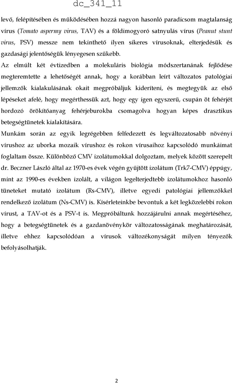 Az elmúlt két évtizedben a molekuláris biológia módszertanának fejlődése megteremtette a lehetőségét annak, hogy a korábban leírt változatos patológiai jellemzők kialakulásának okait megpróbáljuk