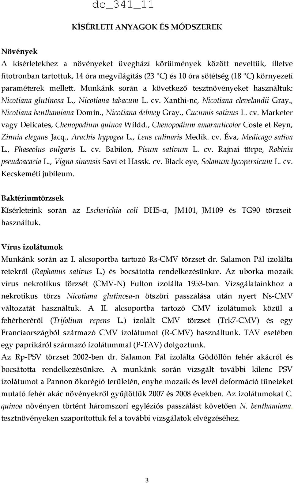 , Nicotiana benthamiana Domin., Nicotiana debney Gray., Cucumis sativus L. cv. Marketer vagy Delicates, Chenopodium quinoa Wildd., Chenopodium amaranticolor Coste et Reyn, Zinnia elegans Jacq.