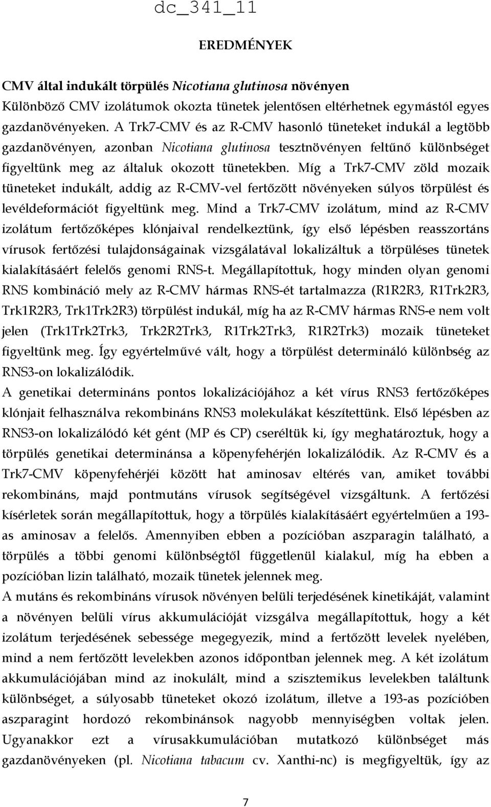 Míg a Trk7-CMV zöld mozaik tüneteket indukált, addig az R-CMV-vel fertőzött növényeken súlyos törpülést és levéldeformációt figyeltünk meg.