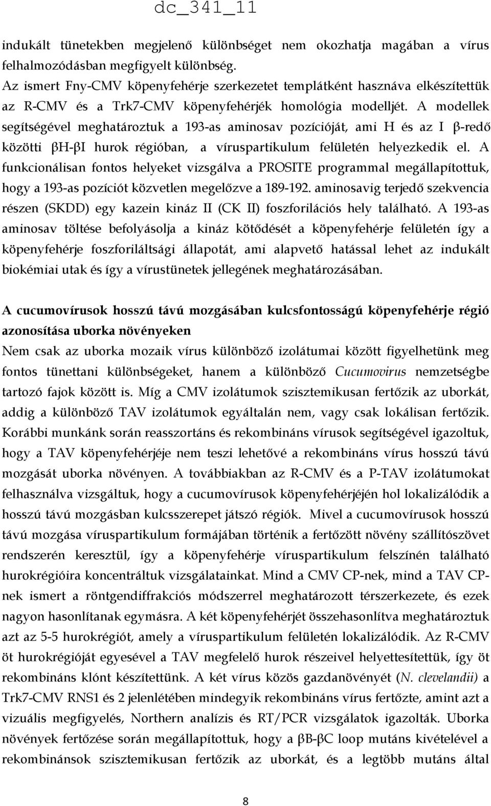 A modellek segítségével meghatároztuk a 193-as aminosav pozícióját, ami H és az I β-redő közötti βh-βi hurok régióban, a víruspartikulum felületén helyezkedik el.