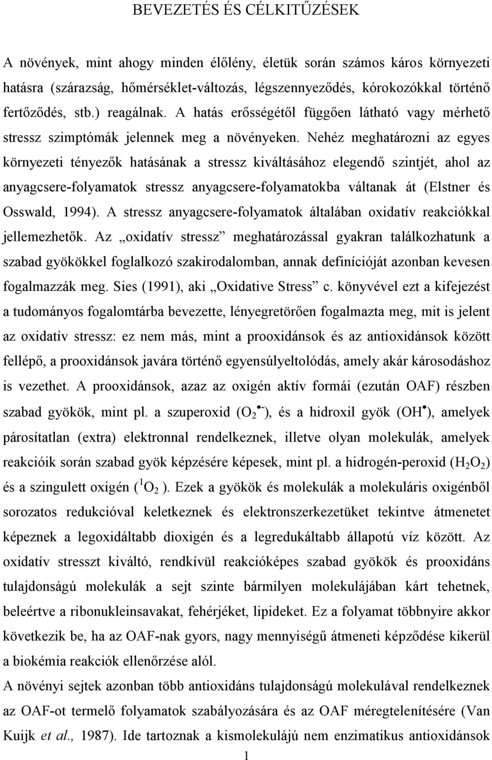 Nehéz meghatározni az egyes környezeti tényezők hatásának a stressz kiváltásához elegendő szintjét, ahol az anyagcsere-folyamatok stressz anyagcsere-folyamatokba váltanak át (Elstner és Osswald,