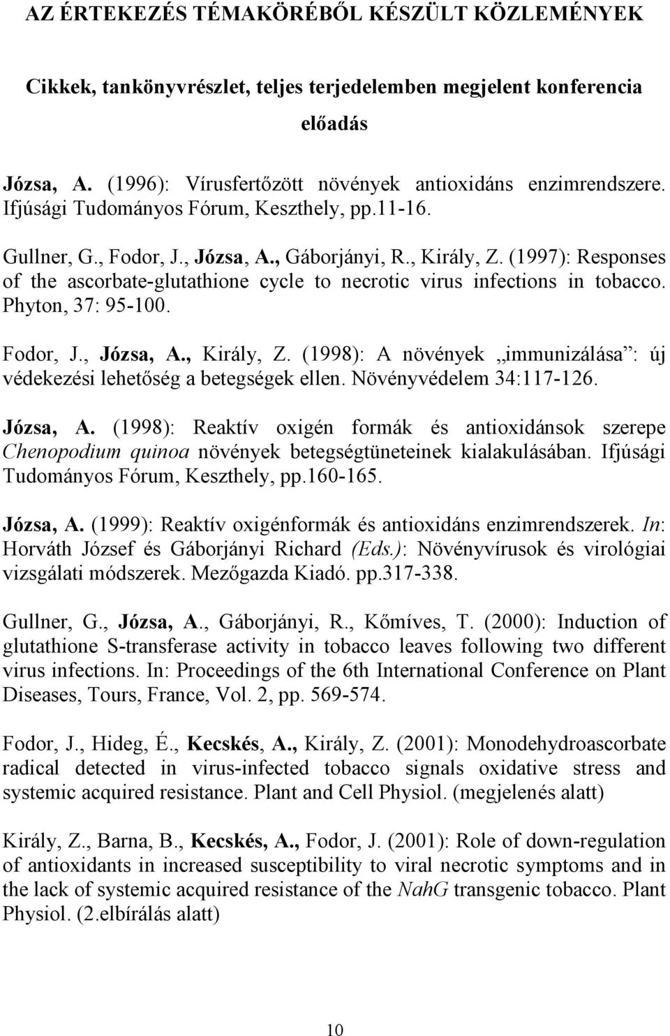 (1997): Responses of the ascorbate-glutathione cycle to necrotic virus infections in tobacco. Phyton, 37: 95-100. Fodor, J., Józsa, A., Király, Z.