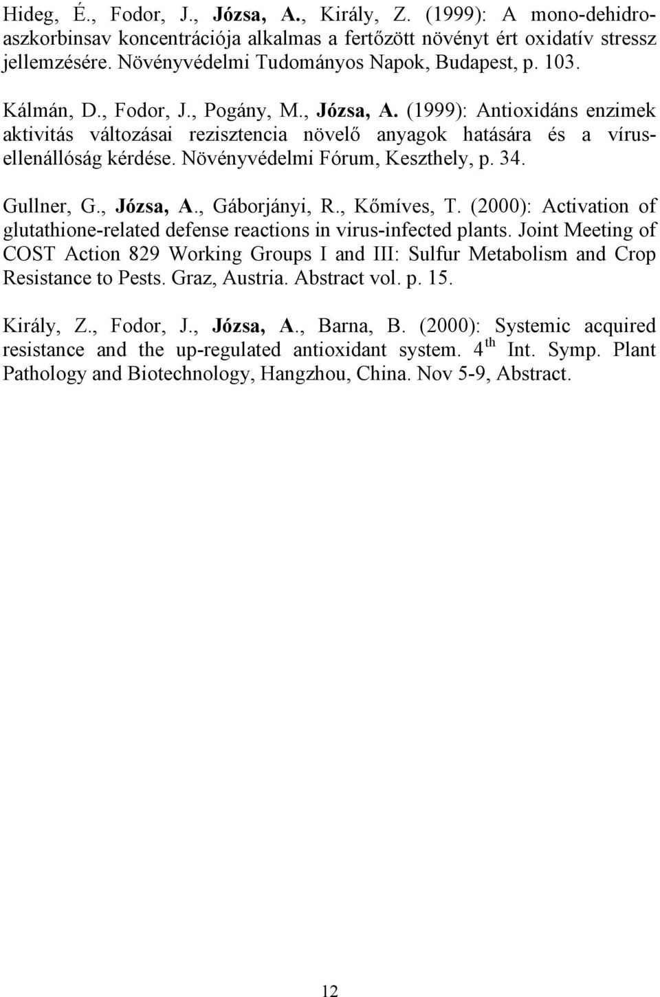 (1999): Antioxidáns enzimek aktivitás változásai rezisztencia növelő anyagok hatására és a vírusellenállóság kérdése. Növényvédelmi Fórum, Keszthely, p. 34. Gullner, G., Józsa, A., Gáborjányi, R.