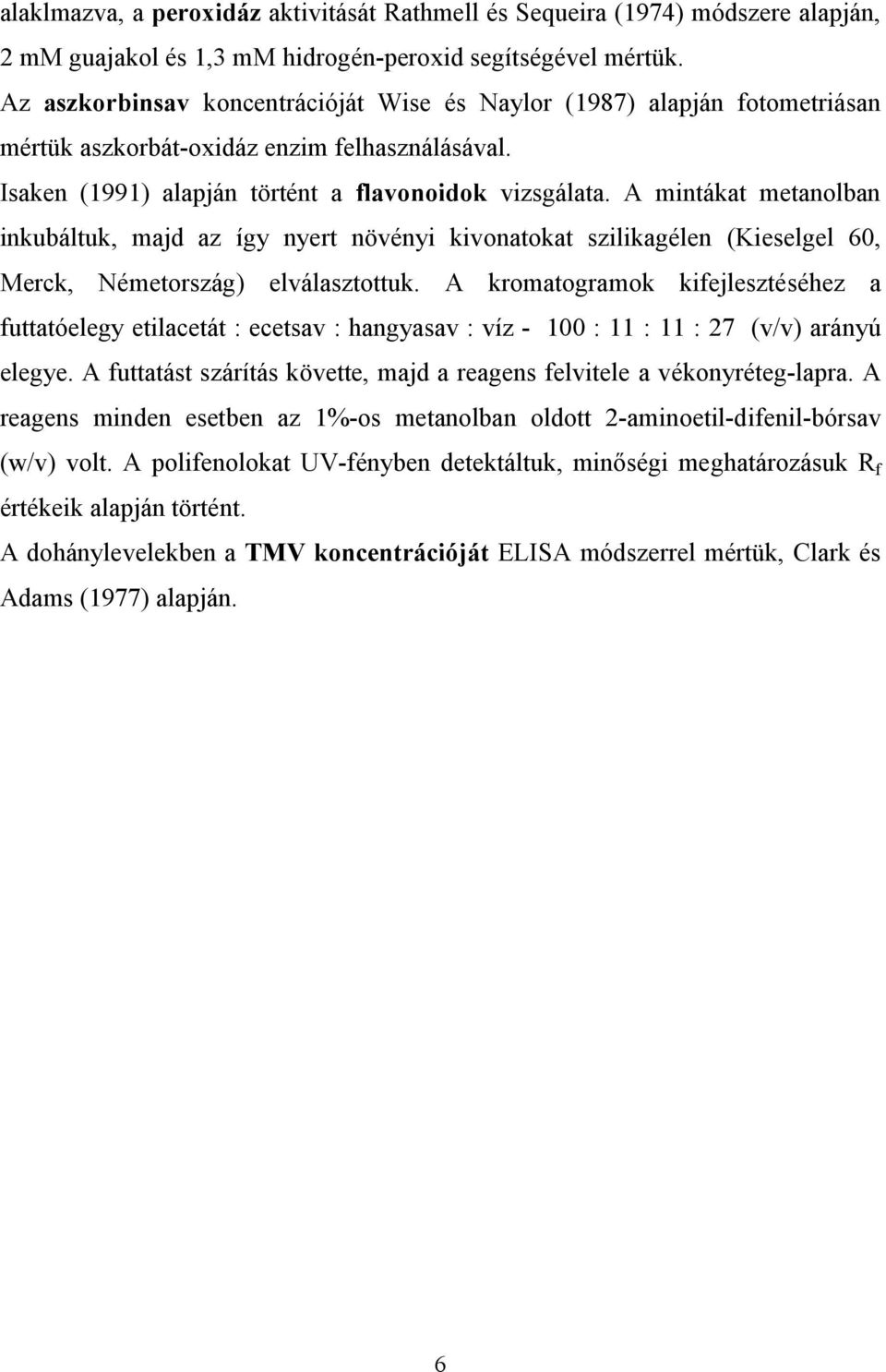 A mintákat metanolban inkubáltuk, majd az így nyert növényi kivonatokat szilikagélen (Kieselgel 60, Merck, Németország) elválasztottuk.