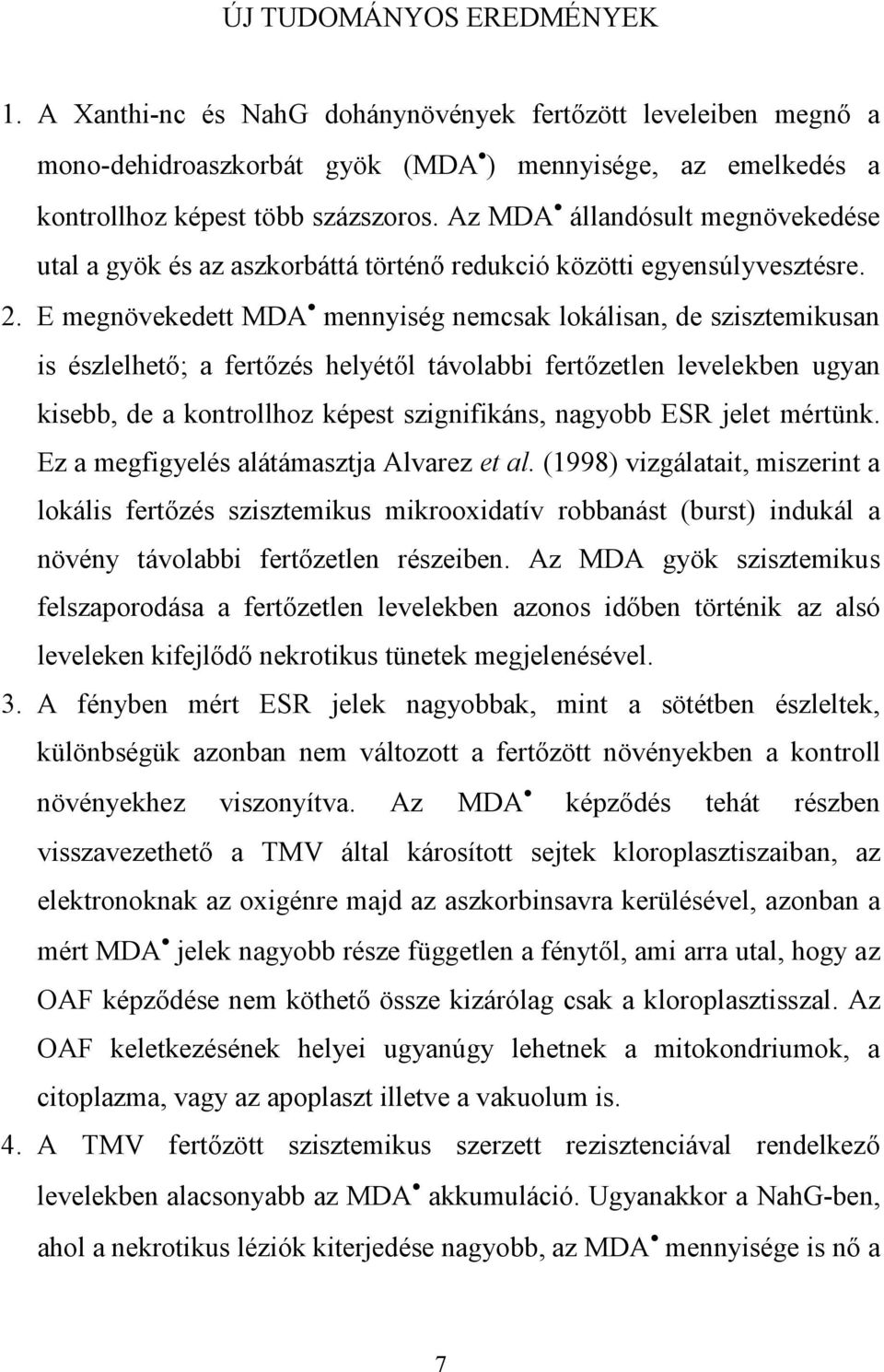 E megnövekedett MDA mennyiség nemcsak lokálisan, de szisztemikusan is észlelhető; a fertőzés helyétől távolabbi fertőzetlen levelekben ugyan kisebb, de a kontrollhoz képest szignifikáns, nagyobb ESR