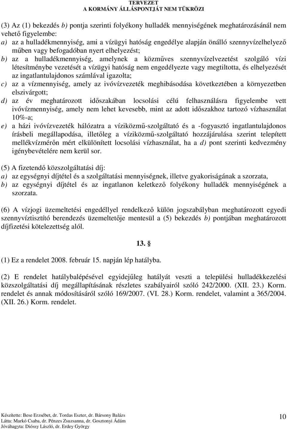 engedélyezte vagy megtiltotta, és elhelyezését az ingatlantulajdonos számlával igazolta; c) az a vízmennyiség, amely az ivóvízvezeték meghibásodása következtében a környezetben elszivárgott; d) az év