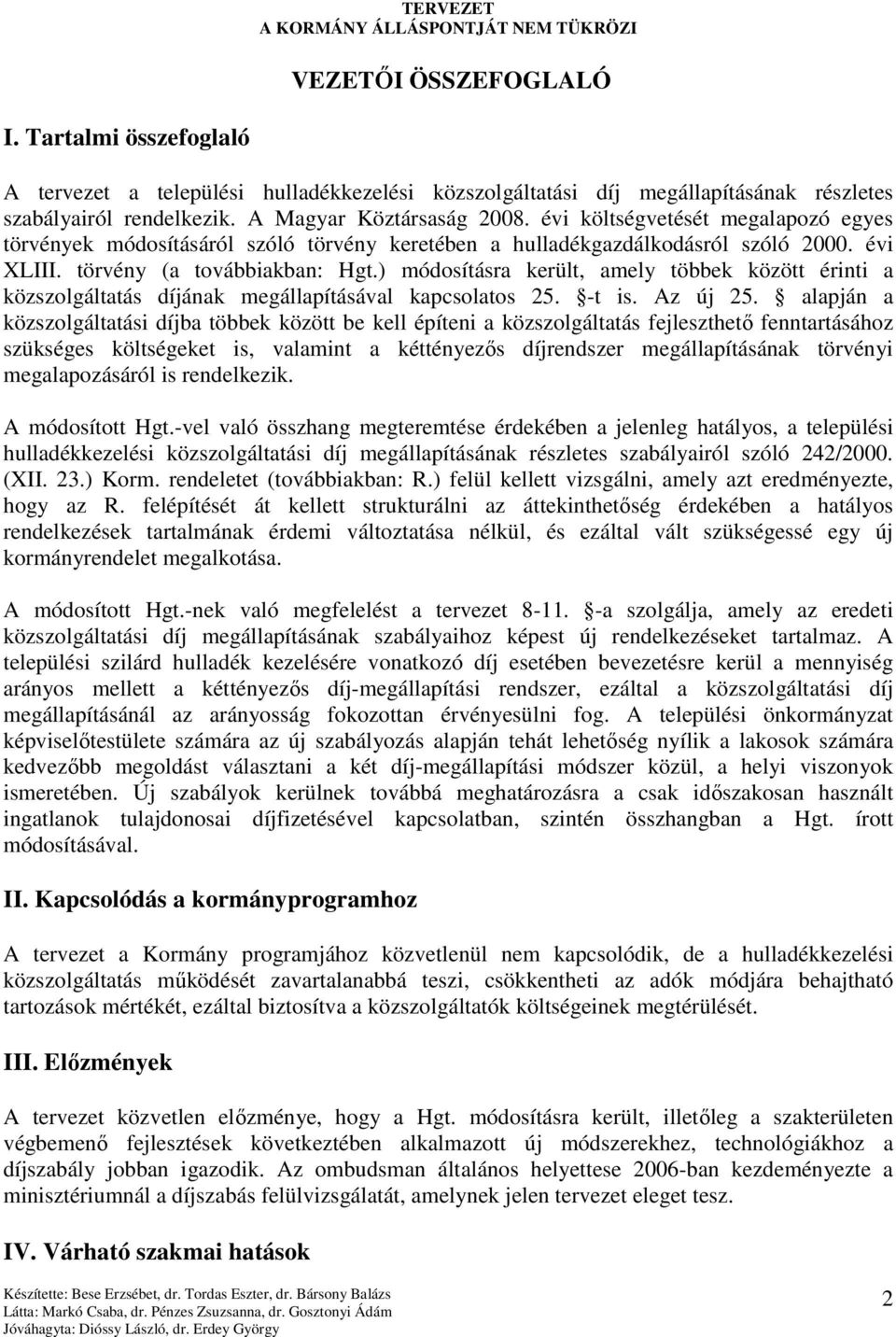 ) módosításra került, amely többek között érinti a közszolgáltatás díjának megállapításával kapcsolatos 25. -t is. Az új 25.