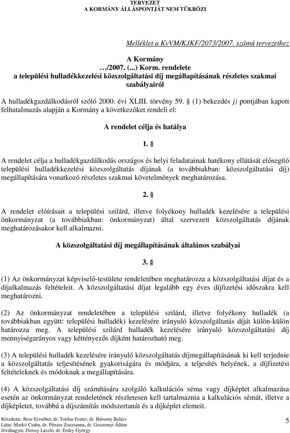 (1) bekezdés j) pontjában kapott felhatalmazás alapján a Kormány a következıket rendeli el: A rendelet célja és hatálya 1.