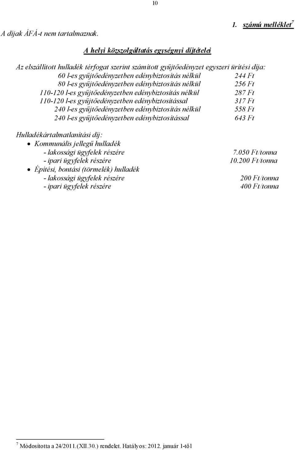 nélkül 244 Ft 80 l-es gyűjtőedényzetben edénybiztosítás nélkül 256 Ft 110-120 l-es gyűjtőedényzetben edénybiztosítás nélkül 287 Ft 110-120 l-es gyűjtőedényzetben edénybiztosítással 317 Ft 240 l-es