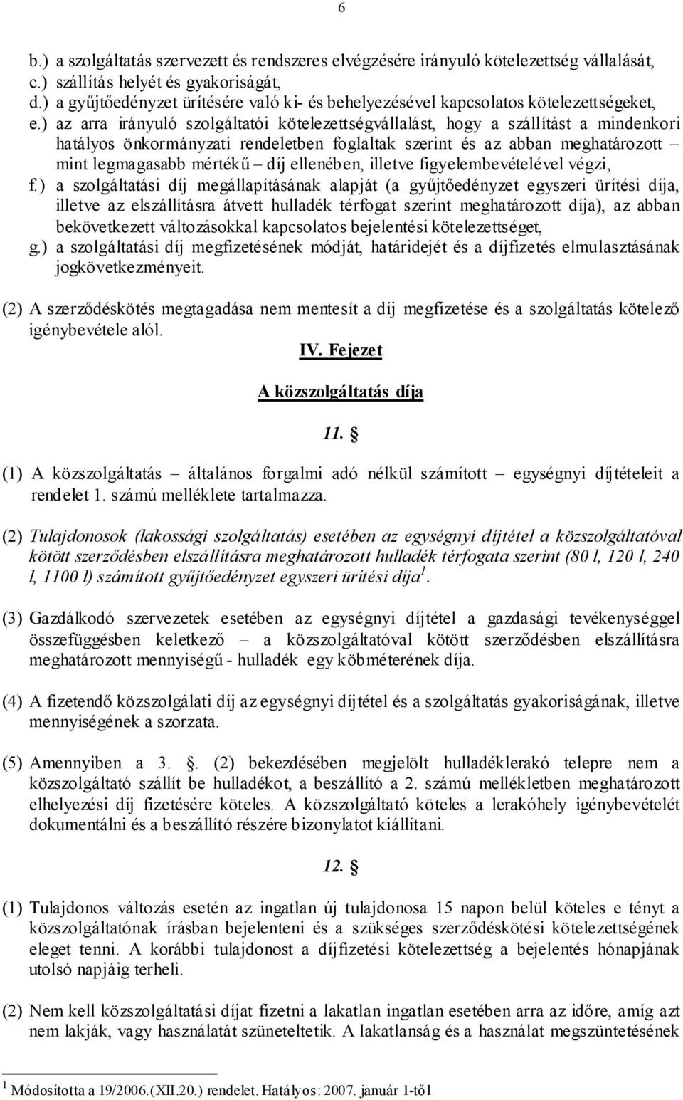 ) az arra irányuló szolgáltatói kötelezettségvállalást, hogy a szállítást a mindenkori hatályos önkormányzati rendeletben foglaltak szerint és az abban meghatározott mint legmagasabb mértékű díj