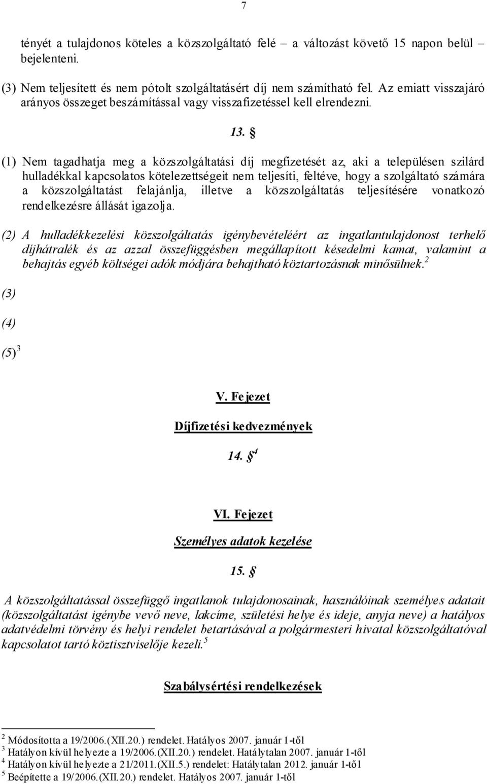 (1) Nem tagadhatja meg a közszolgáltatási díj megfizetését az, aki a településen szilárd hulladékkal kapcsolatos kötelezettségeit nem teljesíti, feltéve, hogy a szolgáltató számára a közszolgáltatást