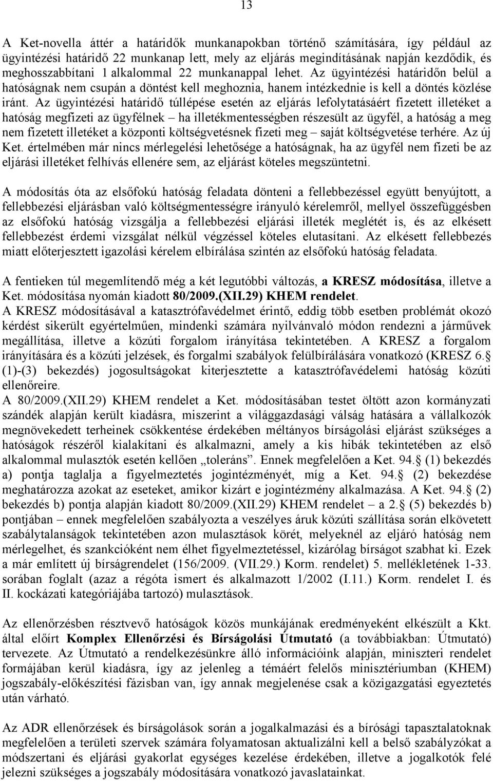 Az ügyintézési határidő túllépése esetén az eljárás lefolytatásáért fizetett illetéket a hatóság megfizeti az ügyfélnek ha illetékmentességben részesült az ügyfél, a hatóság a meg nem fizetett