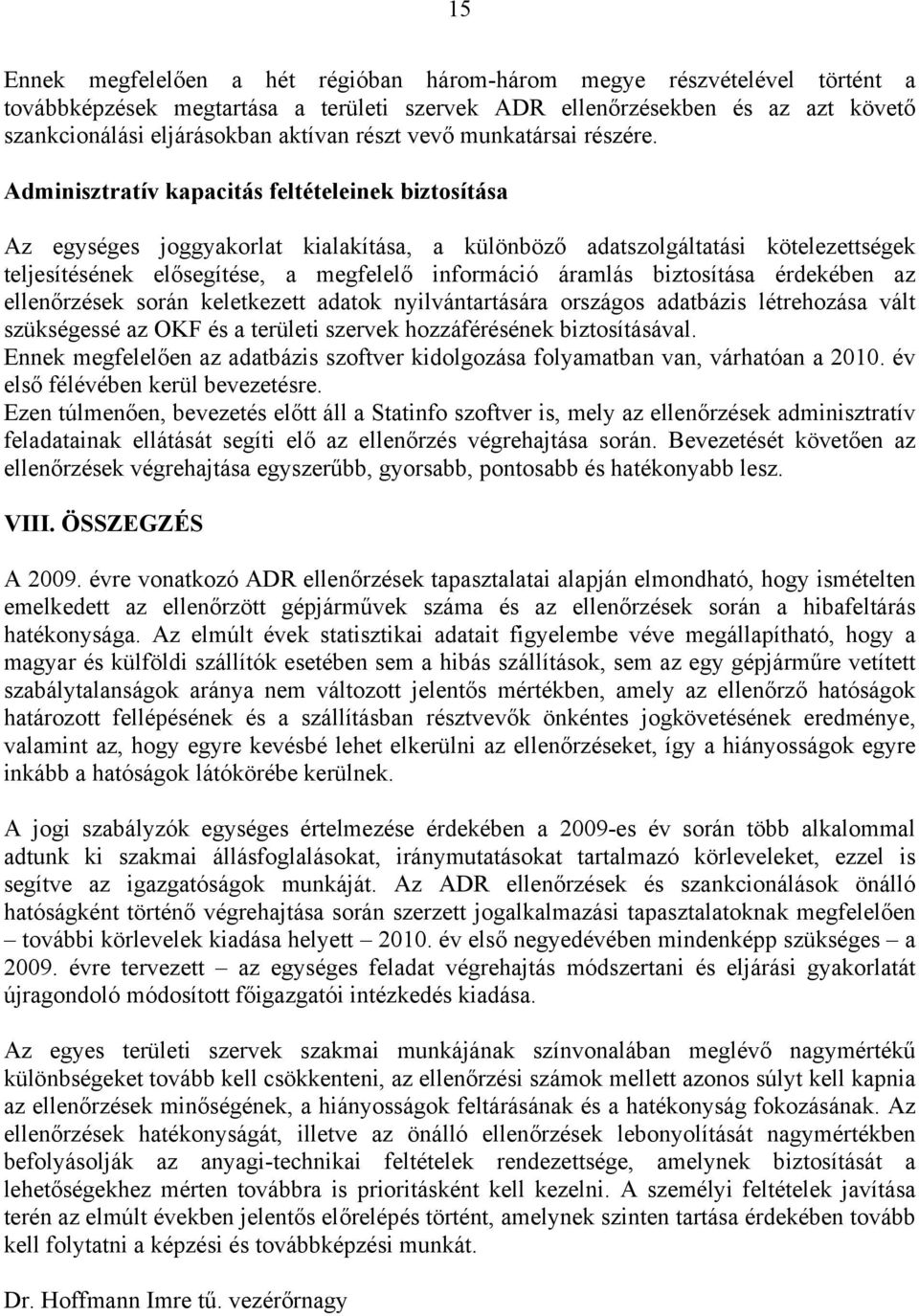 Adminisztratív kapacitás feltételeinek biztosítása Az egységes joggyakorlat kialakítása, a különböző adatszolgáltatási kötelezettségek teljesítésének elősegítése, a megfelelő információ áramlás