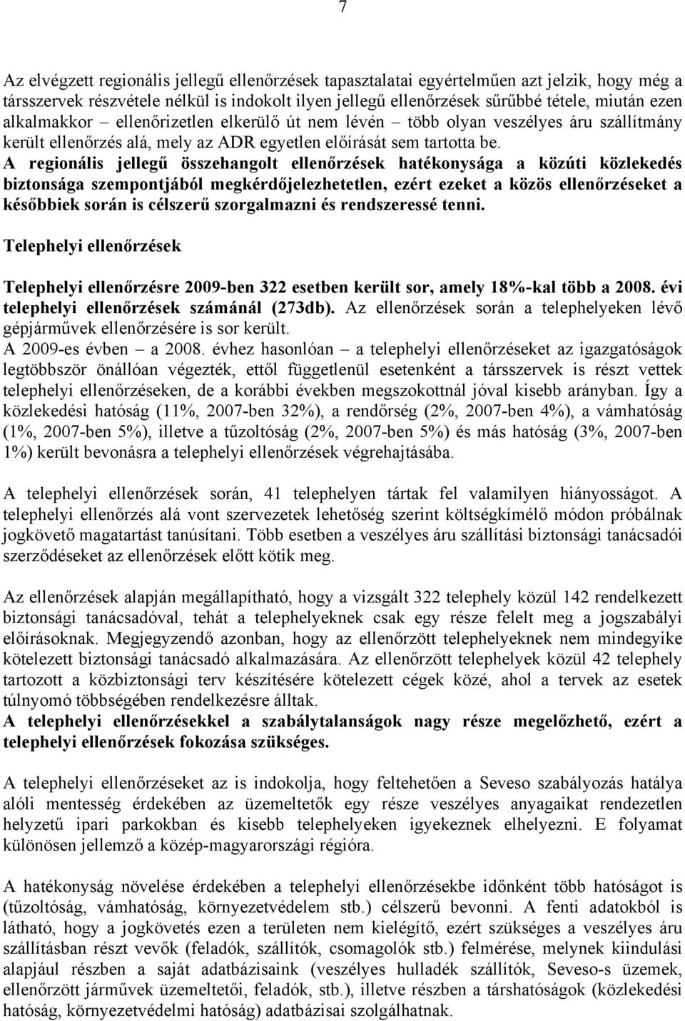 A regionális jellegű összehangolt ellenőrzések hatékonysága a közúti közlekedés biztonsága szempontjából megkérdőjelezhetetlen, ezért ezeket a közös ellenőrzéseket a későbbiek során is célszerű