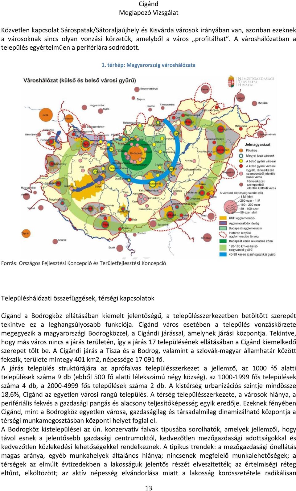 térkép: Magyarország városhálózata Forrás: Országos Fejlesztési Koncepció és Területfejlesztési Koncepció Településhálózati összefüggések, térségi kapcsolatok Cigánd a Bodrogköz ellátásában kiemelt