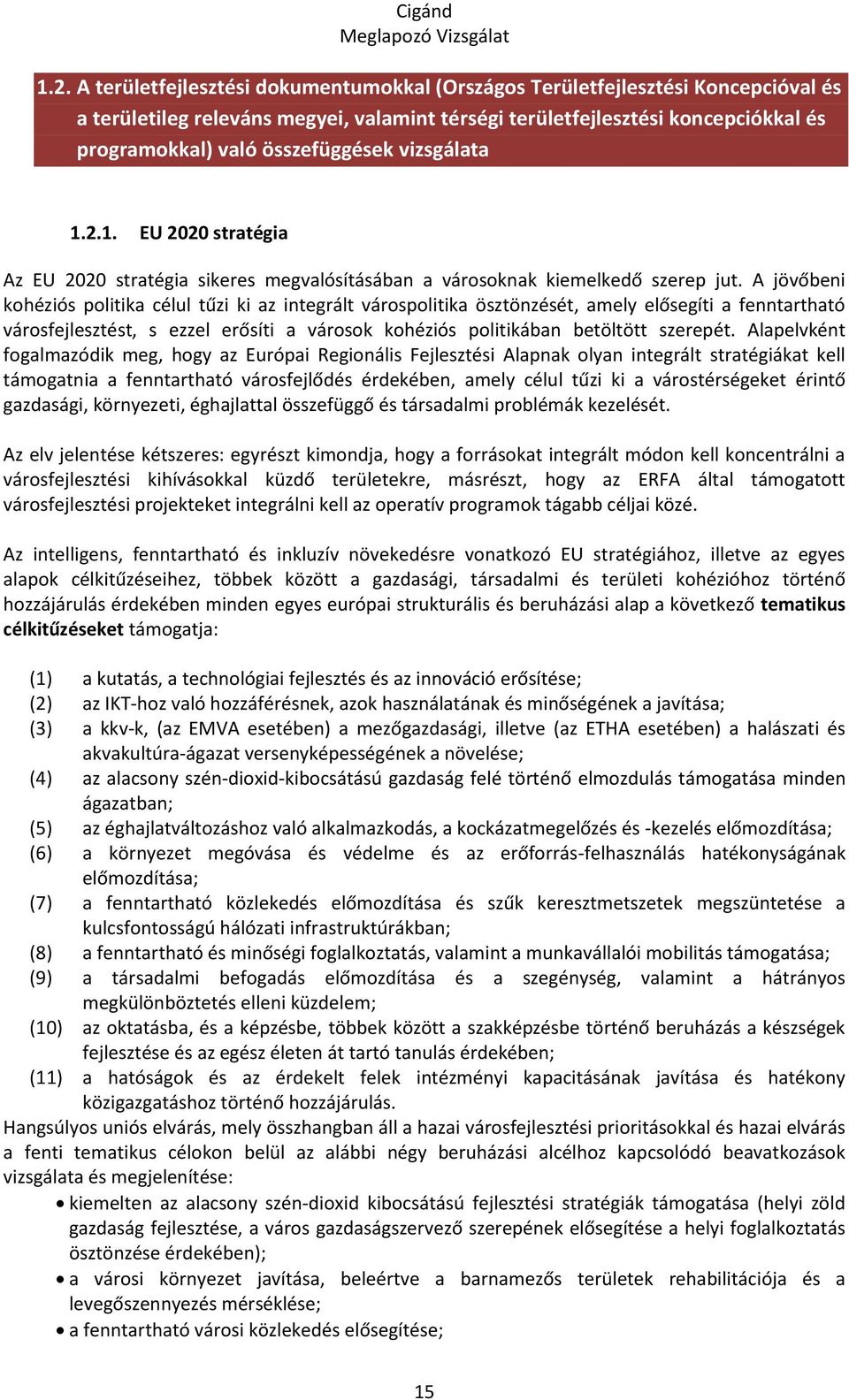 A jövőbeni kohéziós politika célul tűzi ki az integrált várospolitika ösztönzését, amely elősegíti a fenntartható városfejlesztést, s ezzel erősíti a városok kohéziós politikában betöltött szerepét.