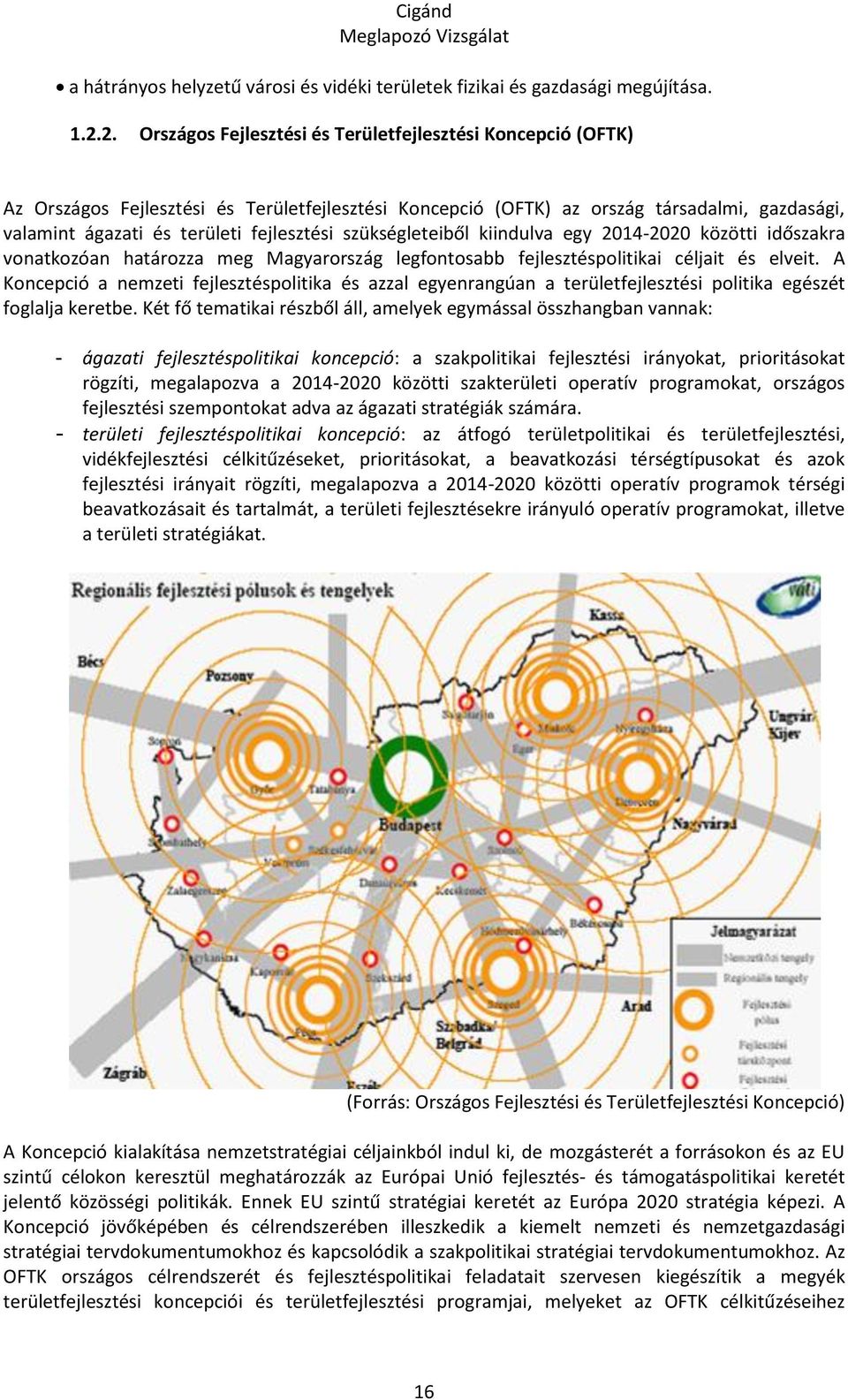 szükségleteiből kiindulva egy 2014-2020 közötti időszakra vonatkozóan határozza meg Magyarország legfontosabb fejlesztéspolitikai céljait és elveit.