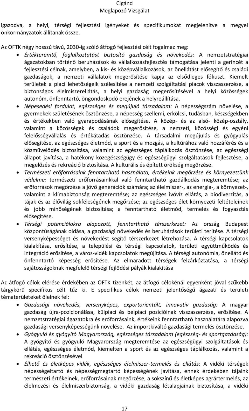 vállalkozásfejlesztés támogatása jelenti a gerincét a fejlesztési célnak, amelyben, a kis- és középvállalkozások, az önellátást elősegítő és családi gazdaságok, a nemzeti vállalatok megerősítése