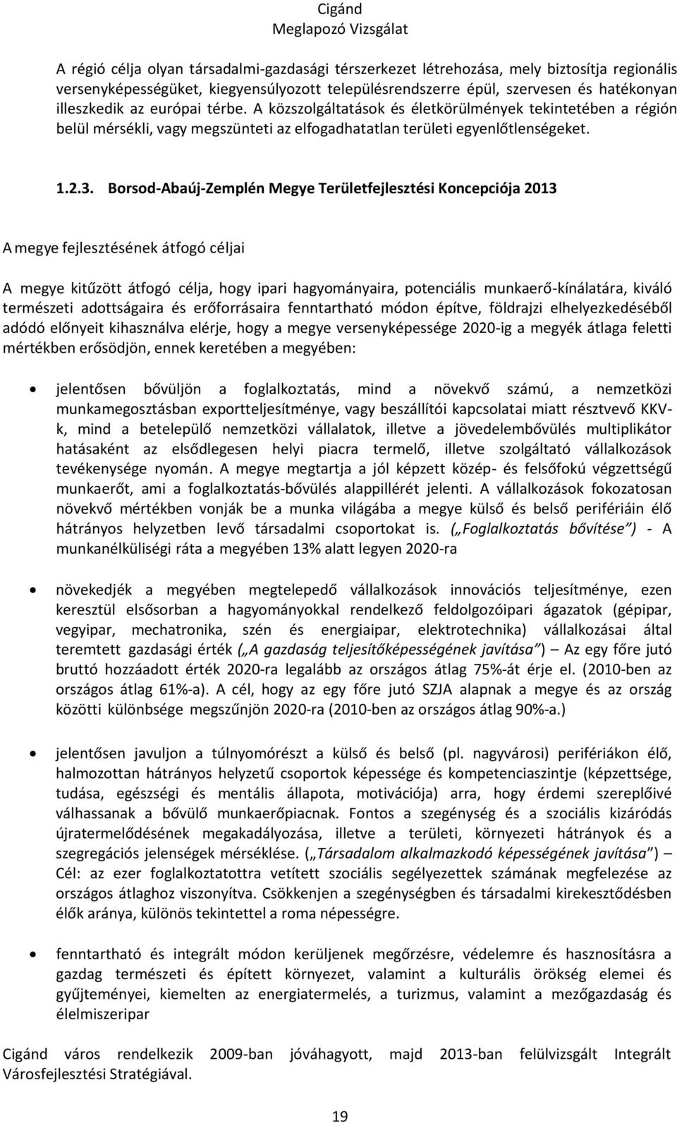 Borsod-Abaúj-Zemplén Megye Területfejlesztési Koncepciója 2013 A megye fejlesztésének átfogó céljai A megye kitűzött átfogó célja, hogy ipari hagyományaira, potenciális munkaerő-kínálatára, kiváló