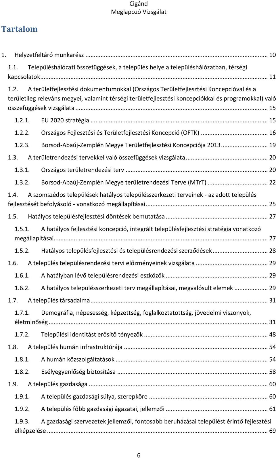 vizsgálata... 15 1.2.1. EU 2020 stratégia... 15 1.2.2. Országos Fejlesztési és Területfejlesztési Koncepció (OFTK)... 16 1.2.3. Borsod-Abaúj-Zemplén Megye Területfejlesztési Koncepciója 2013... 19 1.