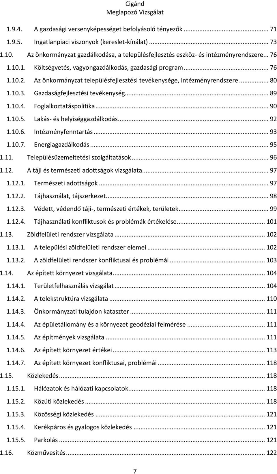 Az önkormányzat településfejlesztési tevékenysége, intézményrendszere... 80 1.10.3. Gazdaságfejlesztési tevékenység... 89 1.10.4. Foglalkoztatáspolitika... 90 1.10.5. Lakás- és helyiséggazdálkodás.