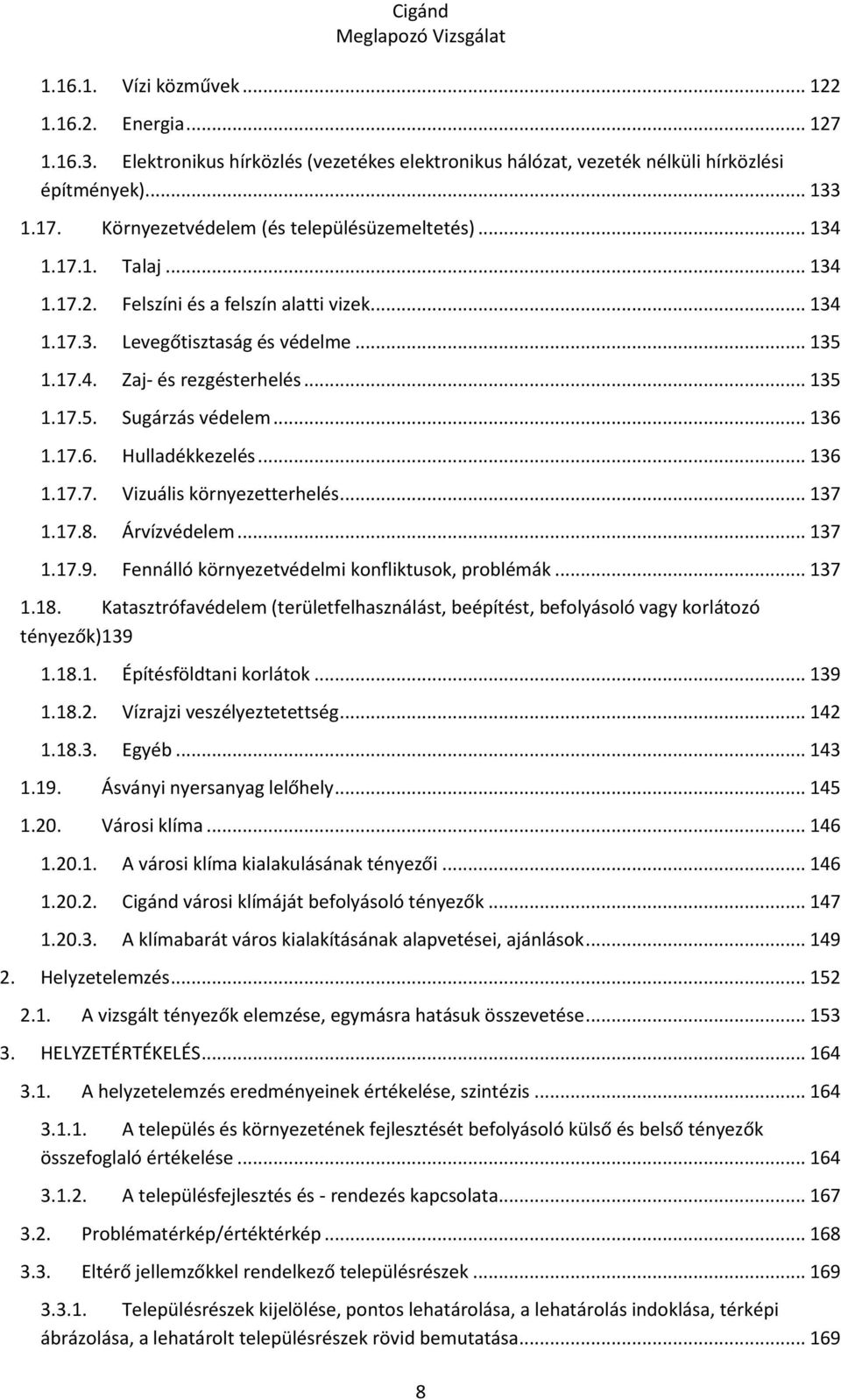 .. 135 1.17.5. Sugárzás védelem... 136 1.17.6. Hulladékkezelés... 136 1.17.7. Vizuális környezetterhelés... 137 1.17.8. Árvízvédelem... 137 1.17.9. Fennálló környezetvédelmi konfliktusok, problémák.