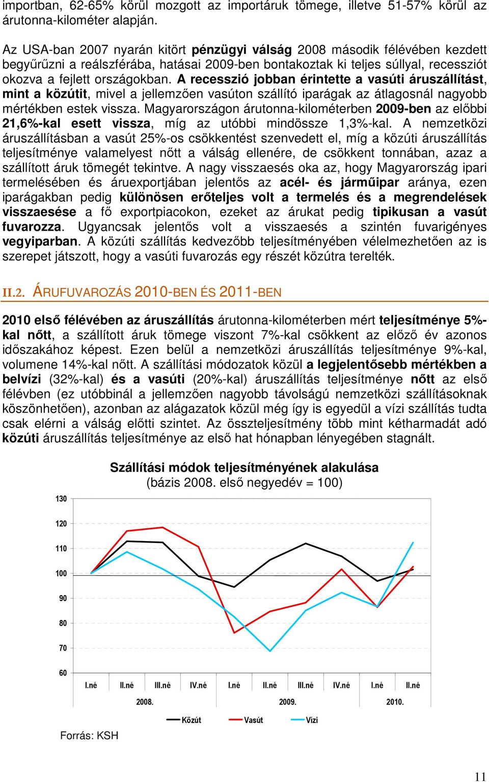 A recesszió jobban érintette a vasúti áruszállítást, mint a közútit, mivel a jellemzően vasúton szállító iparágak az átlagosnál nagyobb mértékben estek vissza.