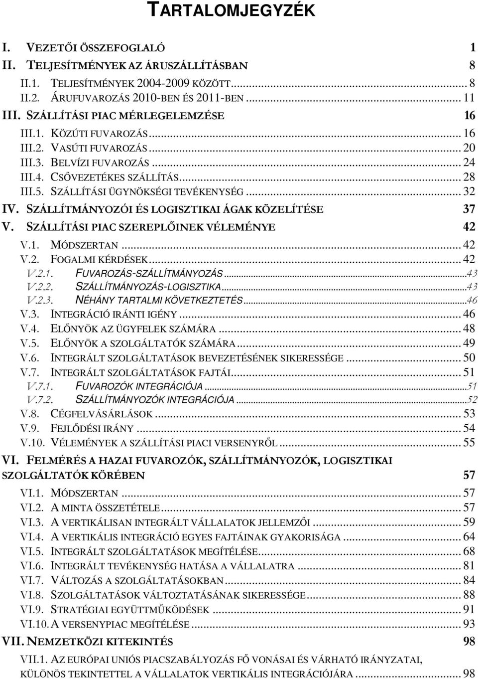 SZÁLLÍTÁSI ÜGYNÖKSÉGI TEVÉKENYSÉG... 32 IV. SZÁLLÍTMÁNYOZÓI ÉS LOGISZTIKAI ÁGAK KÖZELÍTÉSE 37 V. SZÁLLÍTÁSI PIAC SZEREPLŐINEK VÉLEMÉNYE 42 V.1. MÓDSZERTAN... 42 V.2. FOGALMI KÉRDÉSEK... 42 V.2.1. FUVAROZÁS-SZÁLLÍTMÁNYOZÁS.