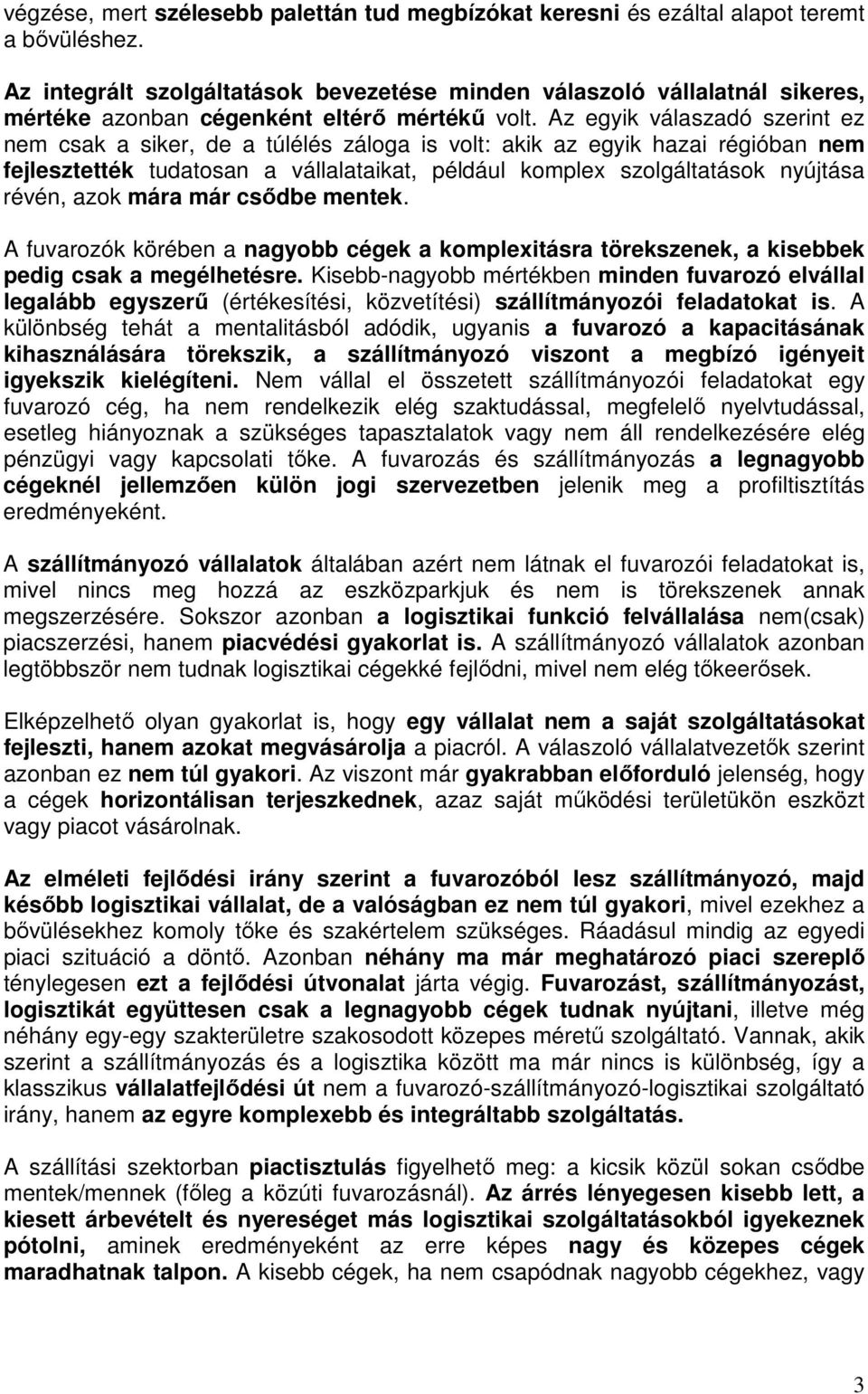 Az egyik válaszadó szerint ez nem csak a siker, de a túlélés záloga is volt: akik az egyik hazai régióban nem fejlesztették tudatosan a vállalataikat, például komplex szolgáltatások nyújtása révén,