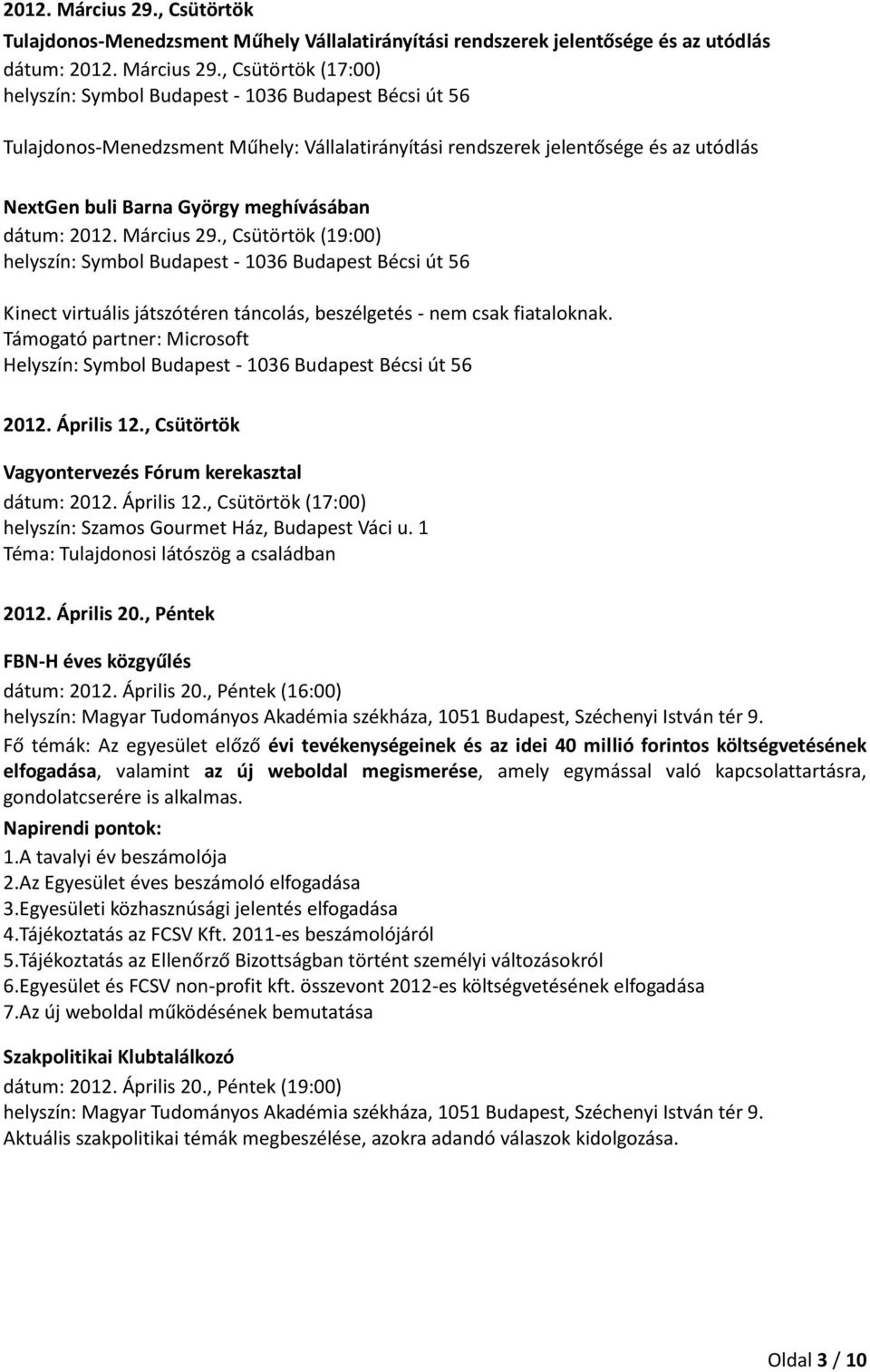 Tulajdonos-Menedzsment Műhely: Vállalatirányítási rendszerek jelentősége és az utódlás NextGen buli Barna György meghívásában dátum: , Csütörtök (19:00) helyszín: Symbol Budapest - 1036 Budapest