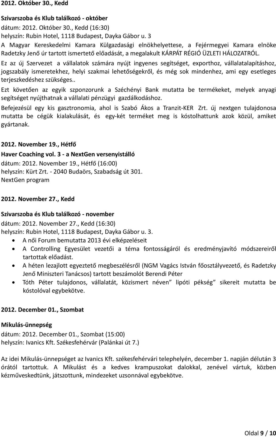 Ez az új Szervezet a vállalatok számára nyújt ingyenes segítséget, exporthoz, vállalatalapításhoz, jogszabály ismeretekhez, helyi szakmai lehetőségekről, és még sok mindenhez, ami egy esetleges