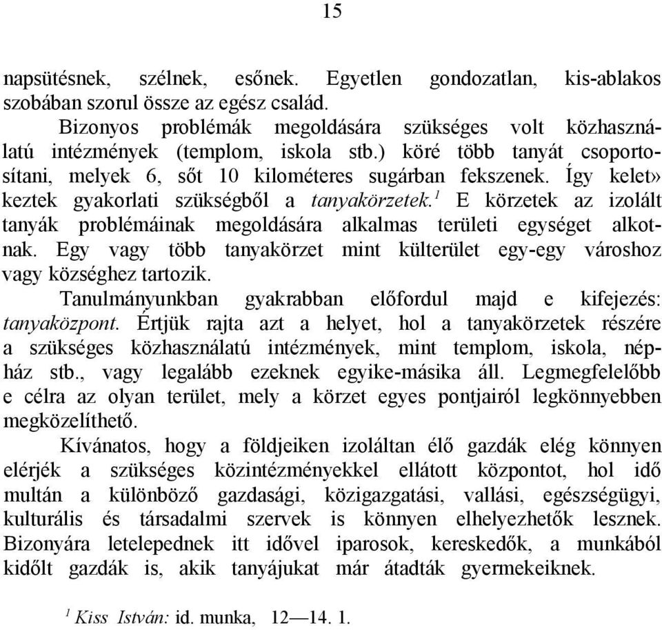 Ε körzetek az izolált tanyák problémáinak megoldására alkalmas területi egységet alkotnak. Egy vagy több tanyakörzet mint külterület egy-egy városhoz vagy községhez tartozik.