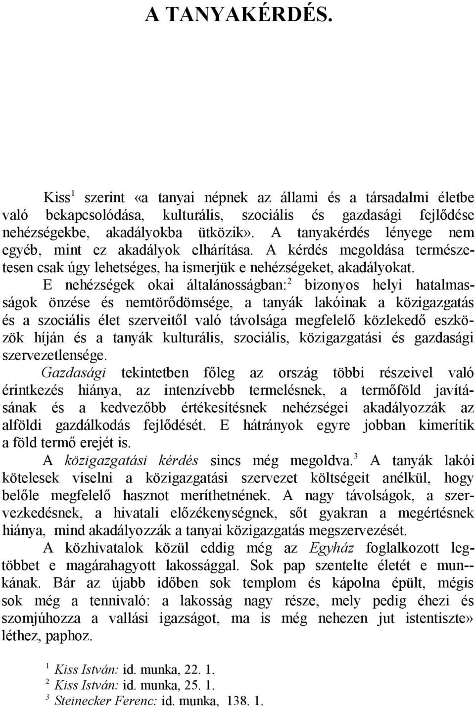 Ε nehézségek okai általánosságban: bizonyos helyi hatalmasságok önzése és nemtörődömsége, a tanyák lakóinak a közigazgatás és a szociális élet szerveitől való távolsága megfelelő közlekedő eszközök