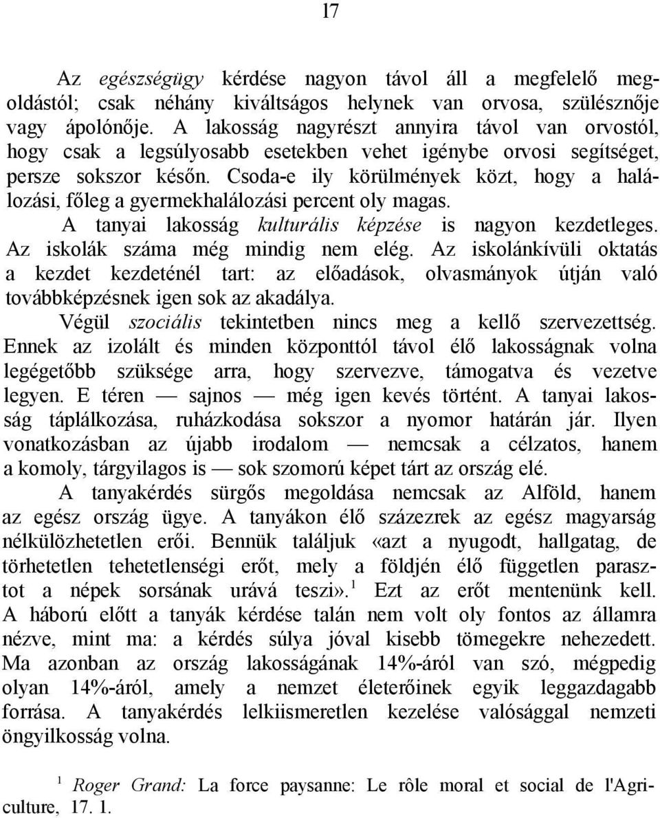 Csoda-e ily körülmények közt, hogy a halálozási, főleg a gyermekhalálozási percent oly magas. A tanyai lakosság kulturális képzése is nagyon kezdetleges. Az iskolák száma még mindig nem elég.