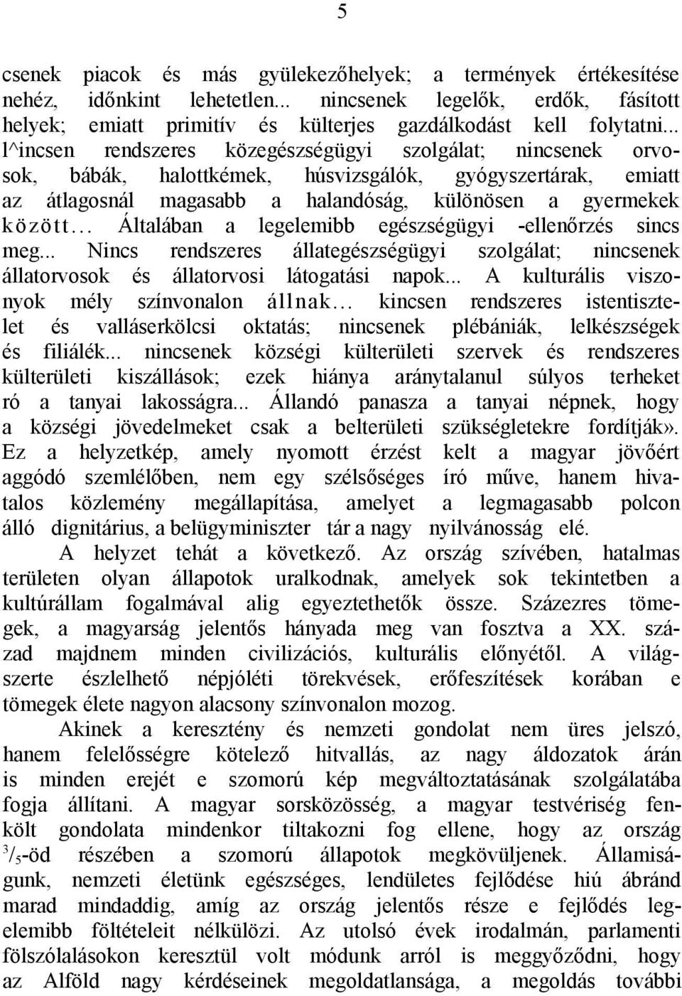 .. Általában a legelemibb egészségügyi -ellenőrzés sincs meg... Nincs rendszeres állategészségügyi szolgálat; nincsenek állatorvosok és állatorvosi látogatási napok.