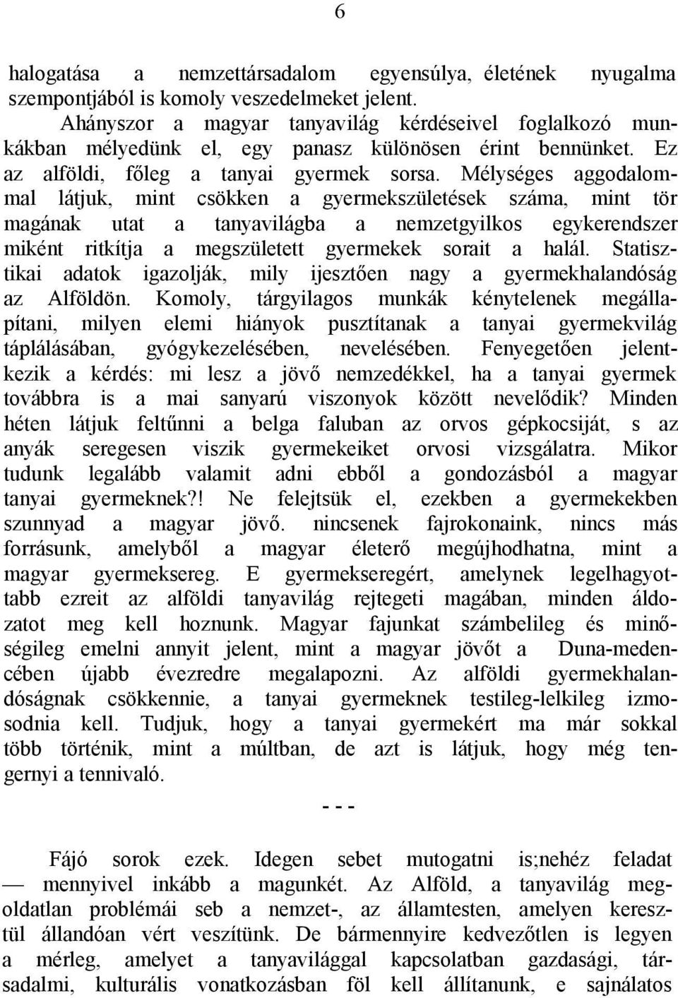 Mélységes aggodalommal látjuk, mint csökken a gyermekszületések száma, mint tör magának utat a tanyavilágba a nemzetgyilkos egykerendszer miként ritkítja a megszületett gyermekek sorait a halál.