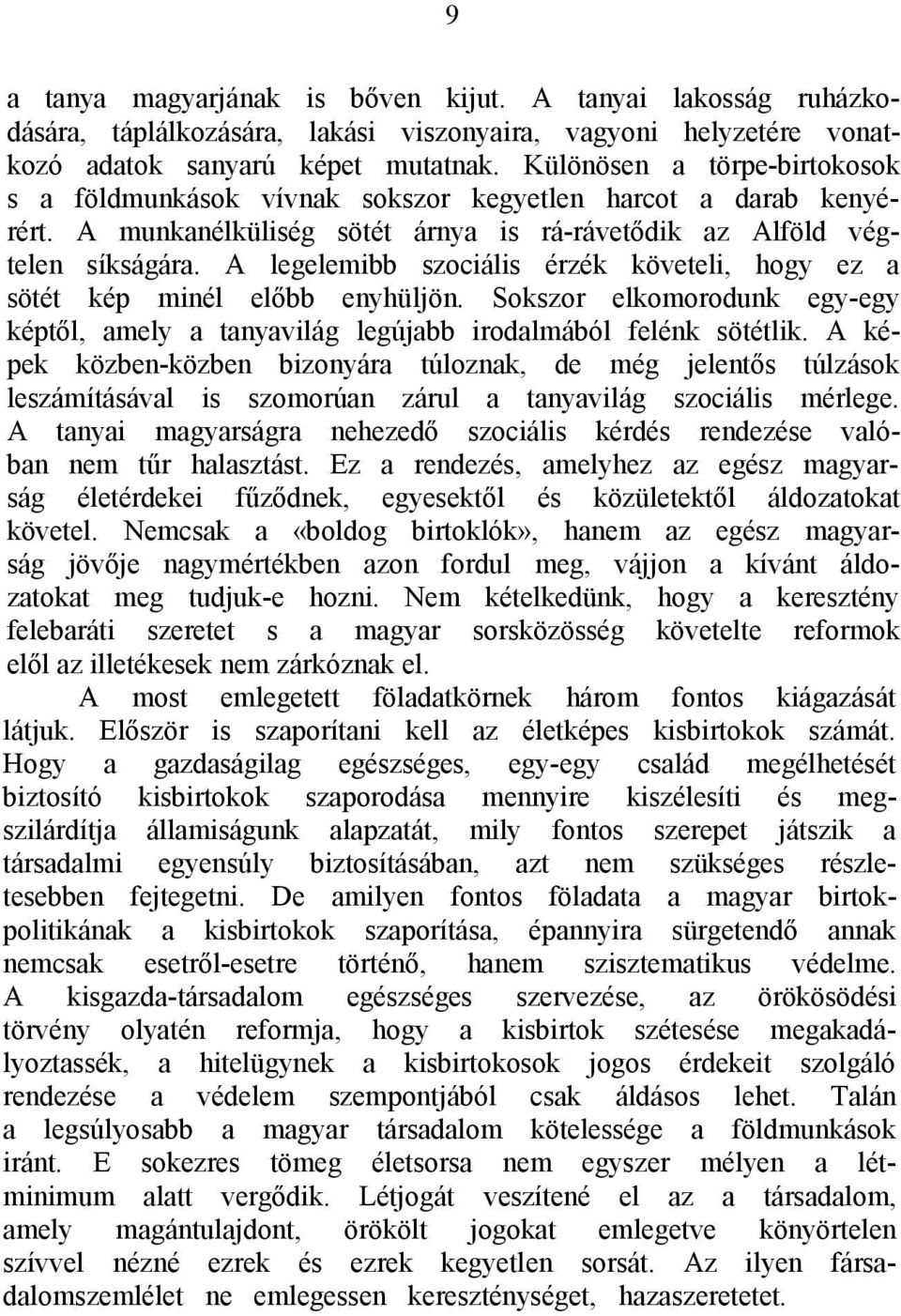 A legelemibb szociális érzék követeli, hogy ez a sötét kép minél előbb enyhüljön. Sokszor elkomorodunk egy-egy képtől, amely a tanyavilág legújabb irodalmából felénk sötétlik.